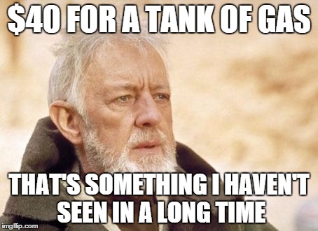 Obi Wan Kenobi | $40 FOR A TANK OF GAS THAT'S SOMETHING I HAVEN'T SEEN IN A LONG TIME | image tagged in memes,obi wan kenobi | made w/ Imgflip meme maker