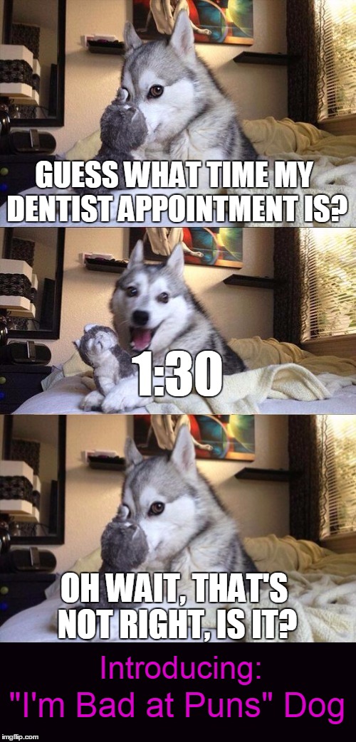 GUESS WHAT TIME MY DENTIST APPOINTMENT IS? OH WAIT, THAT'S NOT RIGHT, IS IT? 1:30 | made w/ Imgflip meme maker