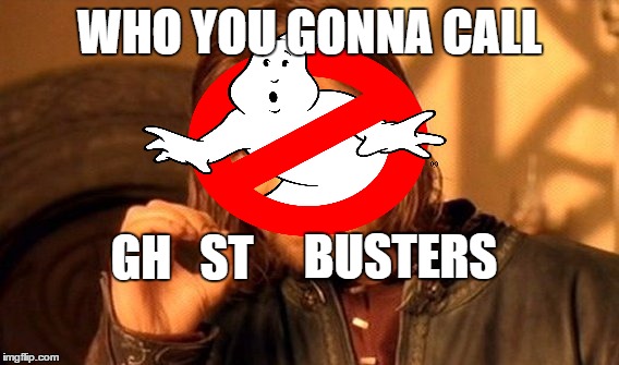 One Does Not Simply | WHO YOU GONNA CALL GH   ST BUSTERS | image tagged in memes,one does not simply | made w/ Imgflip meme maker