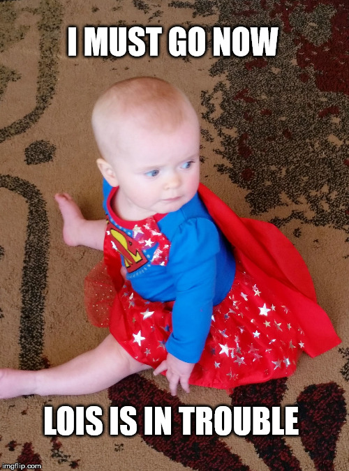 I MUST GO NOW LOIS IS IN TROUBLE | image tagged in superman | made w/ Imgflip meme maker