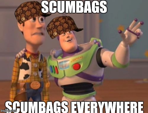 X, X Everywhere Meme | SCUMBAGS SCUMBAGS EVERYWHERE | image tagged in memes,x x everywhere,scumbag | made w/ Imgflip meme maker