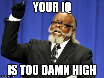 Too Damn High Meme | YOUR IQ IS TOO DAMN HIGH | image tagged in memes,too damn high | made w/ Imgflip meme maker