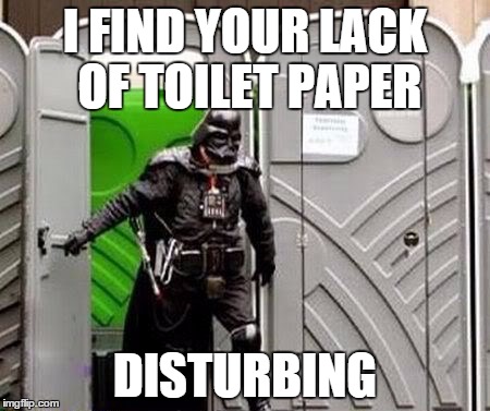 Darth Vader | I FIND YOUR LACK OF TOILET PAPER DISTURBING | image tagged in memes,funny,star wars,darth vader | made w/ Imgflip meme maker