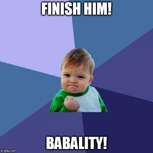 Babality Kid | FINISH HIM! BABALITY! | image tagged in memes,success kid | made w/ Imgflip meme maker