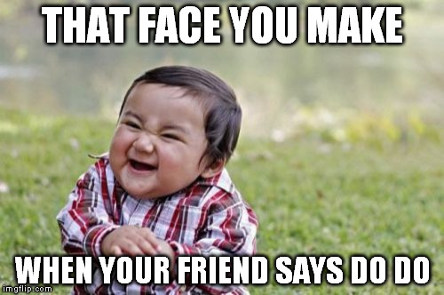 Evil Toddler | THAT FACE YOU MAKE WHEN YOUR FRIEND SAYS DO DO | image tagged in memes,evil toddler | made w/ Imgflip meme maker