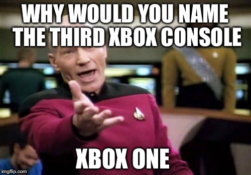 Picard Wtf Meme | WHY WOULD YOU NAME THE THIRD XBOX CONSOLE XBOX ONE | image tagged in memes,picard wtf | made w/ Imgflip meme maker