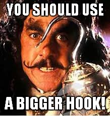 YOU SHOULD USE A BIGGER HOOK! | made w/ Imgflip meme maker