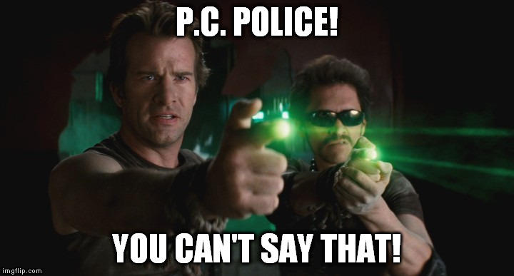 P.C. Police | P.C. POLICE! YOU CAN'T SAY THAT! | image tagged in political,politically correct,politically incorrect | made w/ Imgflip meme maker