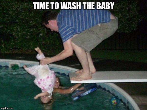 TIME TO WASH THE BABY | made w/ Imgflip meme maker
