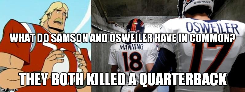Yep! | WHAT DO SAMSON AND OSWEILER HAVE IN COMMON? THEY BOTH KILLED A QUARTERBACK | image tagged in brocks,brock osweiler,brock samson,peyton manning | made w/ Imgflip meme maker