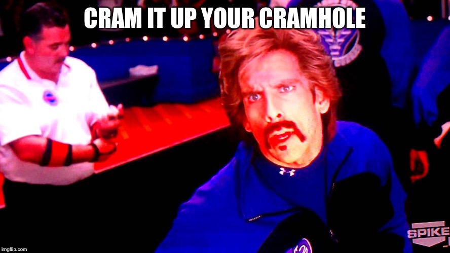 CRAM IT UP YOUR CRAMHOLE | image tagged in dodgeball | made w/ Imgflip meme maker