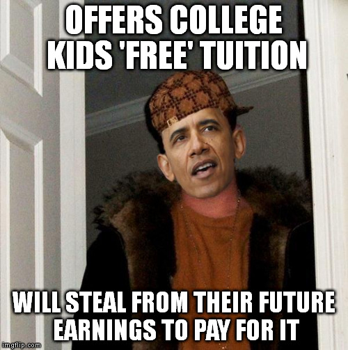 Scumbag Obama | OFFERS COLLEGE KIDS 'FREE' TUITION WILL STEAL FROM THEIR FUTURE EARNINGS TO PAY FOR IT | image tagged in scumbag obama | made w/ Imgflip meme maker