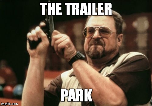 Am I The Only One Around Here Meme | THE TRAILER PARK | image tagged in memes,am i the only one around here | made w/ Imgflip meme maker