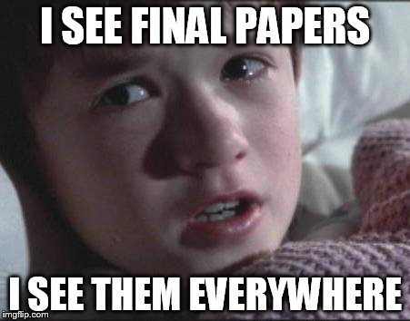Sixth Sense | I SEE FINAL PAPERS I SEE THEM EVERYWHERE | image tagged in sixth sense | made w/ Imgflip meme maker