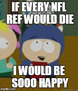 Craig Would Be So Happy | IF EVERY NFL REF WOULD DIE I WOULD BE SOOO HAPPY | image tagged in craig would be so happy | made w/ Imgflip meme maker