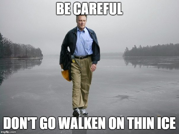 walken on thin ice | BE CAREFUL DON'T GO WALKEN ON THIN ICE | image tagged in walken on thin ice | made w/ Imgflip meme maker