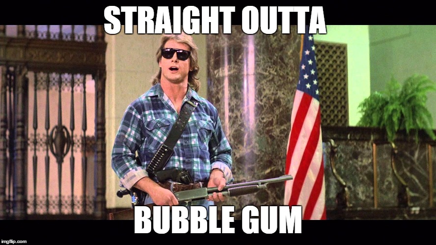 STRAIGHT OUTTA BUBBLE GUM | image tagged in bubblegum | made w/ Imgflip meme maker