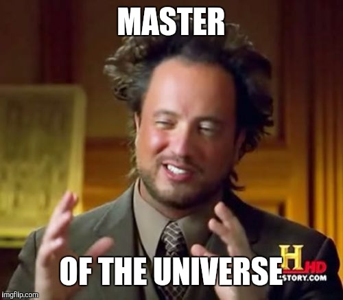Ancient Aliens Meme | MASTER OF THE UNIVERSE | image tagged in memes,ancient aliens | made w/ Imgflip meme maker