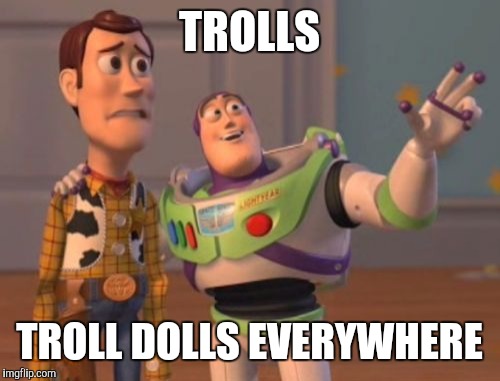 X, X Everywhere Meme | TROLLS TROLL DOLLS EVERYWHERE | image tagged in memes,x x everywhere | made w/ Imgflip meme maker