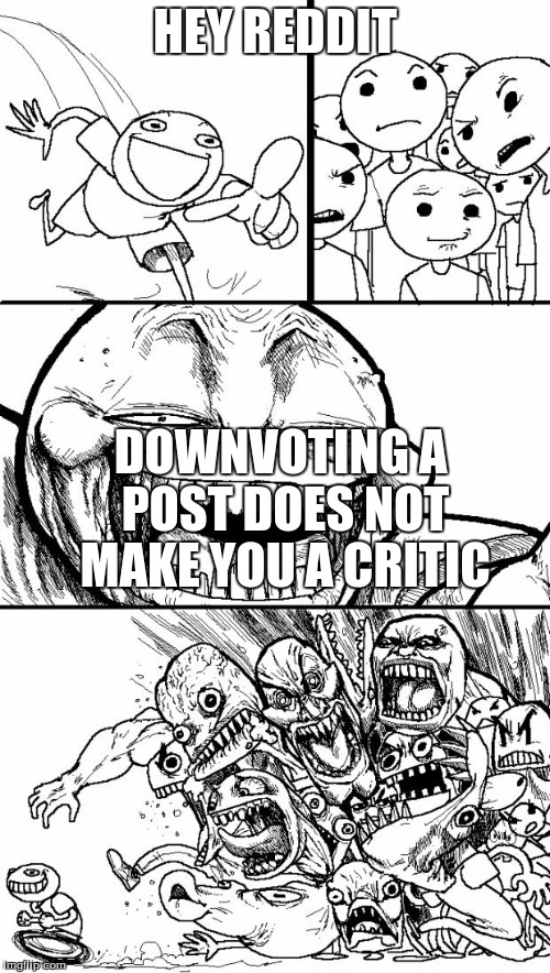 Hey Internet Meme | HEY REDDIT DOWNVOTING A POST DOES NOT MAKE YOU A CRITIC | image tagged in memes,hey internet | made w/ Imgflip meme maker