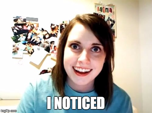 Overly Attached Girlfriend Meme | I NOTICED | image tagged in memes,overly attached girlfriend | made w/ Imgflip meme maker
