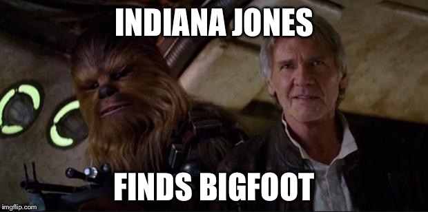 Han solo | INDIANA JONES FINDS BIGFOOT | image tagged in han solo | made w/ Imgflip meme maker