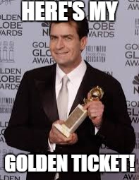 charlie sheen golden globe | HERE'S MY GOLDEN TICKET! | image tagged in charlie sheen golden globe | made w/ Imgflip meme maker