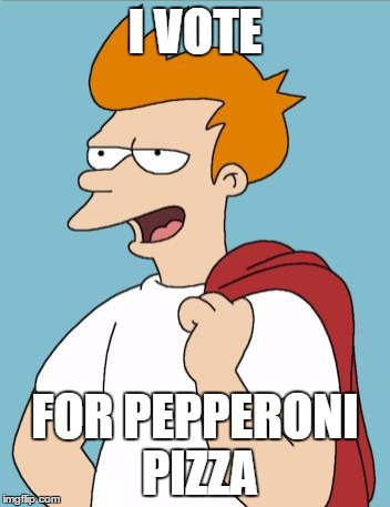 confident fry | I VOTE FOR PEPPERONI PIZZA | image tagged in confident fry | made w/ Imgflip meme maker