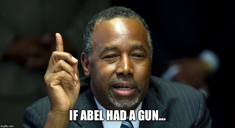 Ben Carson | IF ABEL HAD A GUN... | image tagged in ben carson | made w/ Imgflip meme maker