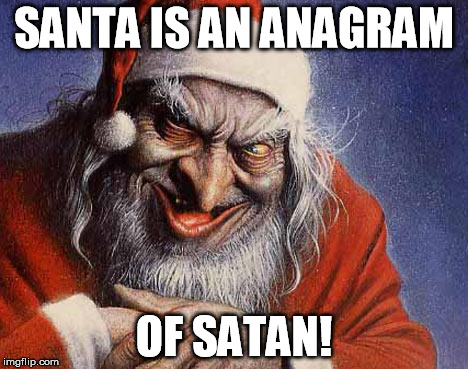 Evil Santa | SANTA IS AN ANAGRAM OF SATAN! | image tagged in evil santa | made w/ Imgflip meme maker