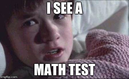 I See Dead People | I SEE A MATH TEST | image tagged in memes,i see dead people | made w/ Imgflip meme maker