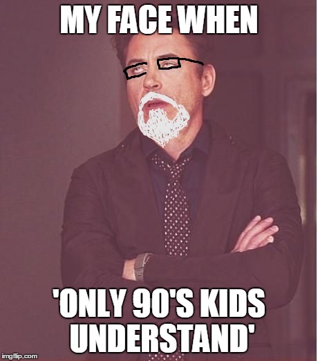 my face when i see an 'only 90's kids will understand' post | MY FACE WHEN 'ONLY 90'S KIDS UNDERSTAND' | image tagged in my face when,only 90's kids,face you make robert downey jr,old | made w/ Imgflip meme maker