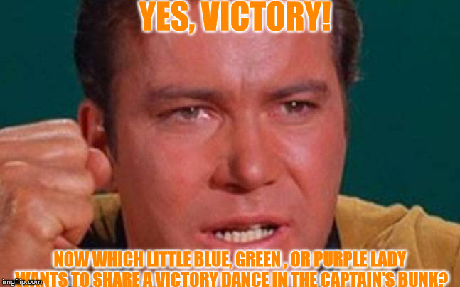 YES, VICTORY! NOW WHICH LITTLE BLUE, GREEN , OR PURPLE LADY WANTS TO SHARE A VICTORY DANCE IN THE CAPTAIN'S BUNK? | made w/ Imgflip meme maker