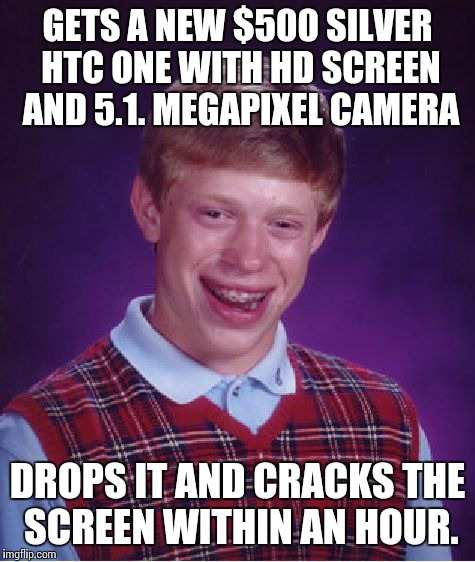 This just happened to me last night. | GETS A NEW $500 SILVER HTC ONE WITH HD SCREEN AND 5.1. MEGAPIXEL CAMERA DROPS IT AND CRACKS THE SCREEN WITHIN AN HOUR. | image tagged in memes,bad luck brian | made w/ Imgflip meme maker