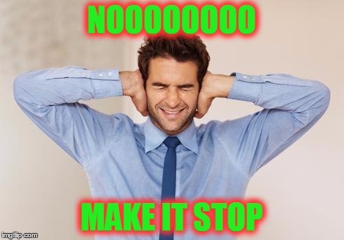 NOOOOOOOO MAKE IT STOP | made w/ Imgflip meme maker