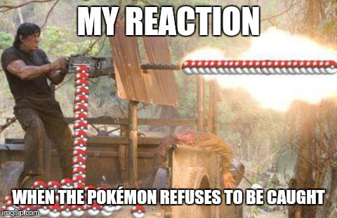 PokéRambo | MY REACTION WHEN THE POKÉMON REFUSES TO BE CAUGHT | image tagged in pokrambo | made w/ Imgflip meme maker