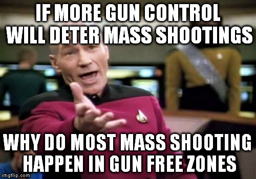 Picard Wtf Meme | IF MORE GUN CONTROL WILL DETER MASS SHOOTINGS WHY DO MOST MASS SHOOTING HAPPEN IN GUN FREE ZONES | image tagged in memes,picard wtf | made w/ Imgflip meme maker