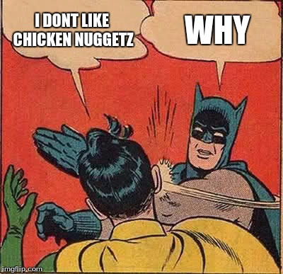 Batman Slapping Robin Meme | I DONT LIKE CHICKEN NUGGETZ WHY | image tagged in memes,batman slapping robin | made w/ Imgflip meme maker