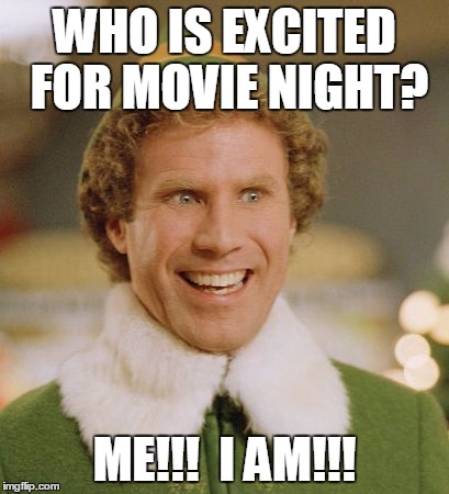 Buddy The Elf Meme | WHO IS EXCITED FOR MOVIE NIGHT? ME!!!  I AM!!! | image tagged in memes,buddy the elf | made w/ Imgflip meme maker
