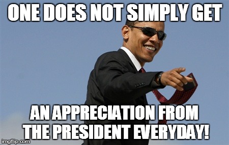 ONE DOES NOT SIMPLY GET AN APPRECIATION FROM THE PRESIDENT EVERYDAY! | made w/ Imgflip meme maker