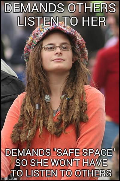 College Liberal | DEMANDS OTHERS LISTEN TO HER DEMANDS "SAFE SPACE" SO SHE WON'T HAVE TO LISTEN TO OTHERS | image tagged in memes,college liberal | made w/ Imgflip meme maker