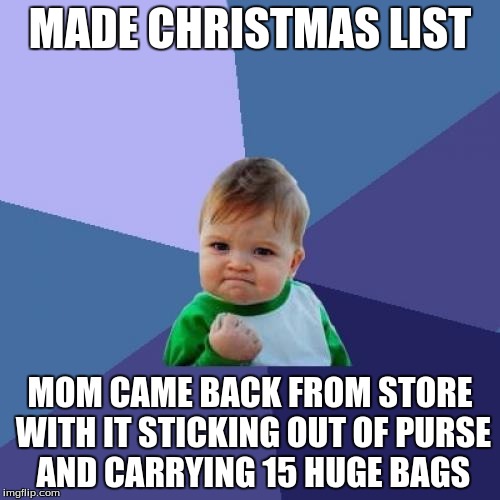 Success Kid | MADE CHRISTMAS LIST MOM CAME BACK FROM STORE WITH IT STICKING OUT OF PURSE AND CARRYING 15 HUGE BAGS | image tagged in memes,success kid | made w/ Imgflip meme maker