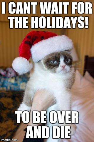 Grumpy Cat Christmas Meme | I CANT WAIT FOR THE HOLIDAYS! TO BE OVER AND DIE | image tagged in memes,grumpy cat christmas,grumpy cat | made w/ Imgflip meme maker
