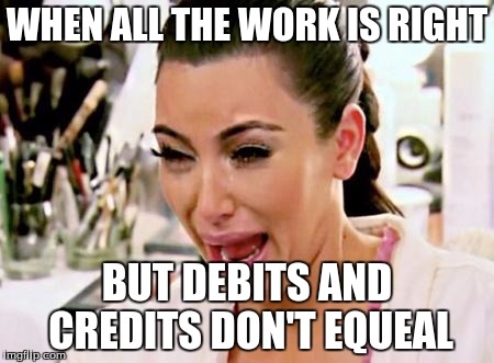 Kim Kardashian | WHEN ALL THE WORK IS RIGHT BUT DEBITS AND CREDITS DON'T EQUEAL | image tagged in kim kardashian | made w/ Imgflip meme maker