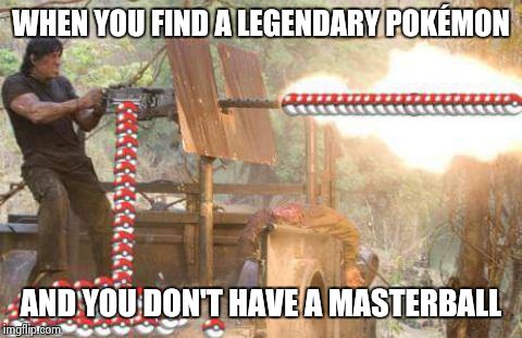 PokéRambo | WHEN YOU FIND A LEGENDARY POKÉMON AND YOU DON'T HAVE A MASTERBALL | image tagged in pokrambo | made w/ Imgflip meme maker
