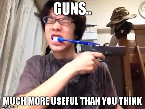GUNS.. MUCH MORE USEFUL THAN YOU THINK | made w/ Imgflip meme maker