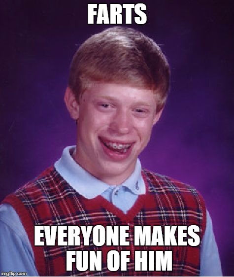 Bad Luck Brian Meme | FARTS EVERYONE MAKES FUN OF HIM | image tagged in memes,bad luck brian | made w/ Imgflip meme maker