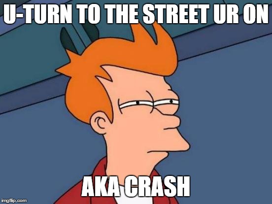 U-TURN TO THE STREET UR ON AKA CRASH | image tagged in memes,futurama fry | made w/ Imgflip meme maker