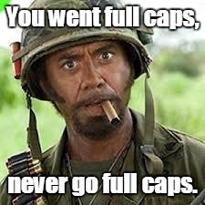 Never go full retard | You went full caps, never go full caps. | image tagged in never go full retard | made w/ Imgflip meme maker