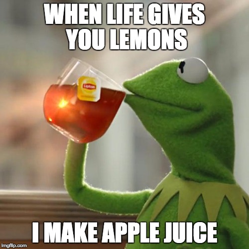 But That's None Of My Business | WHEN LIFE GIVES YOU LEMONS I MAKE APPLE JUICE | image tagged in memes,but thats none of my business,kermit the frog | made w/ Imgflip meme maker